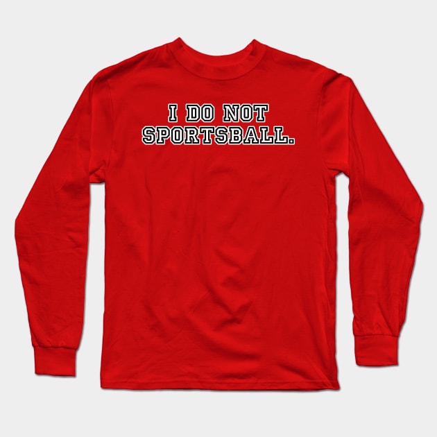 I do not sportsball. Long Sleeve T-Shirt by C E Richards